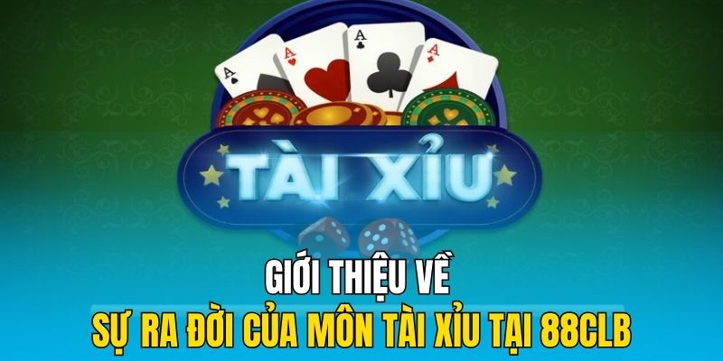 Giới thiệu về sự ra đời của môn tài xỉu tại 88CLB