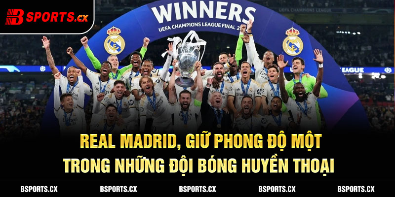 Real Madrid, giữ phong độ một trong những đội bóng huyền thoại